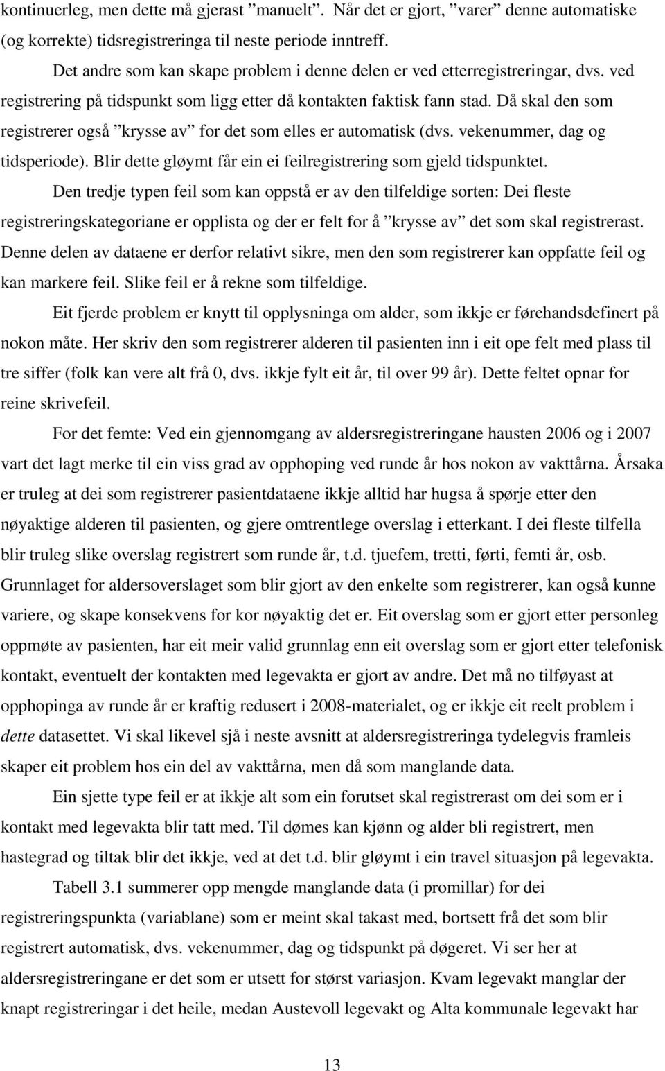 Då skal den som registrerer også krysse av for det som elles er automatisk (dvs. vekenummer, dag og tidsperiode). Blir dette gløymt får ein ei feilregistrering som gjeld tidspunktet.