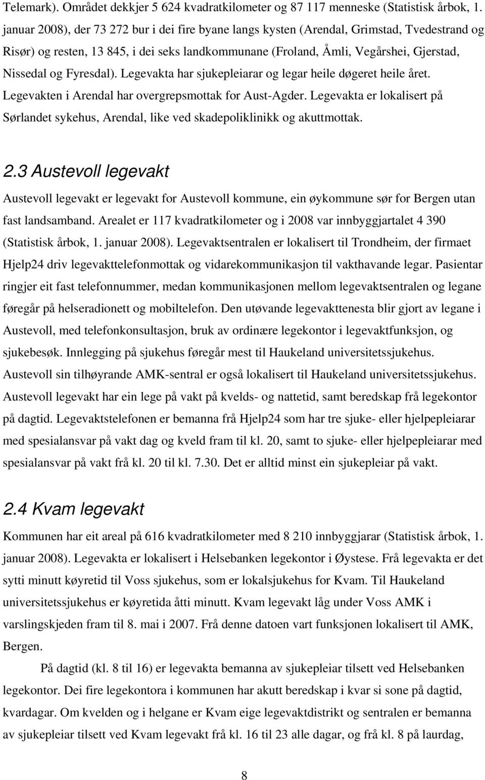 Fyresdal). Legevakta har sjukepleiarar og legar heile døgeret heile året. Legevakten i Arendal har overgrepsmottak for Aust-Agder.