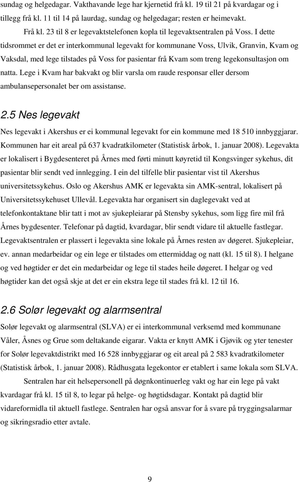 I dette tidsrommet er det er interkommunal legevakt for kommunane Voss, Ulvik, Granvin, Kvam og Vaksdal, med lege tilstades på Voss for pasientar frå Kvam som treng legekonsultasjon om natta.