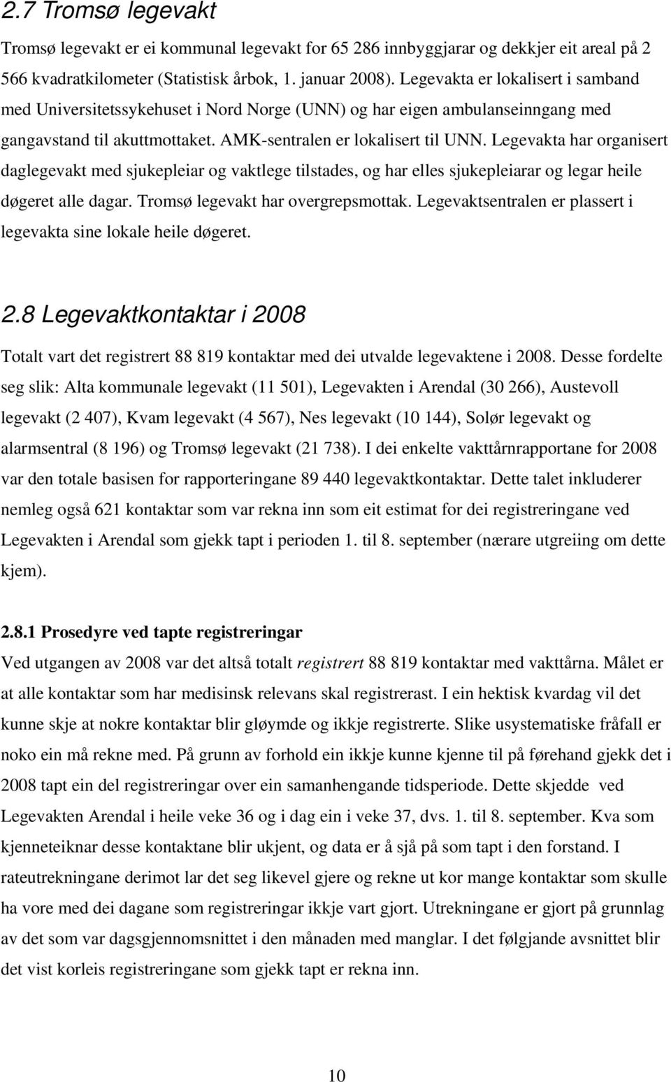 Legevakta har organisert daglegevakt med sjukepleiar og vaktlege tilstades, og har elles sjukepleiarar og legar heile døgeret alle dagar. Tromsø legevakt har overgrepsmottak.