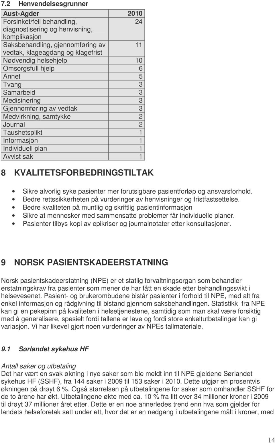 8 KVALITETSFORBEDRINGSTILTAK Sikre alvorlig syke pasienter mer forutsigbare pasientforløp og ansvarsforhold. Bedre rettssikkerheten på vurderinger av henvisninger og fristfastsettelse.