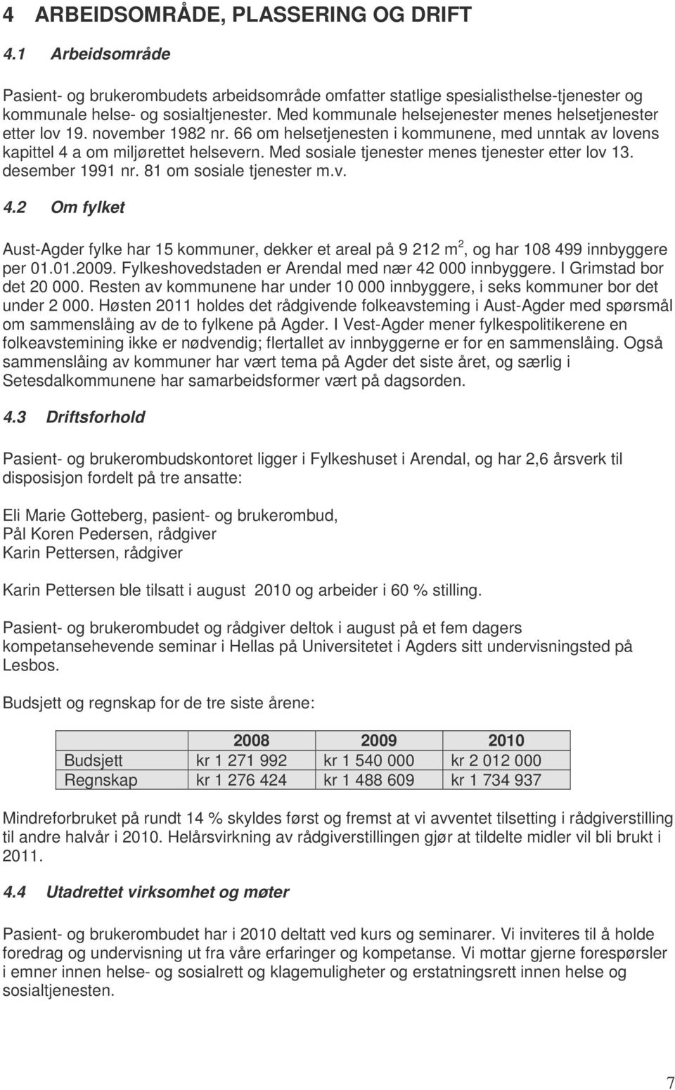 Med sosiale tjenester menes tjenester etter lov 13. desember 1991 nr. 81 om sosiale tjenester m.v. 4.