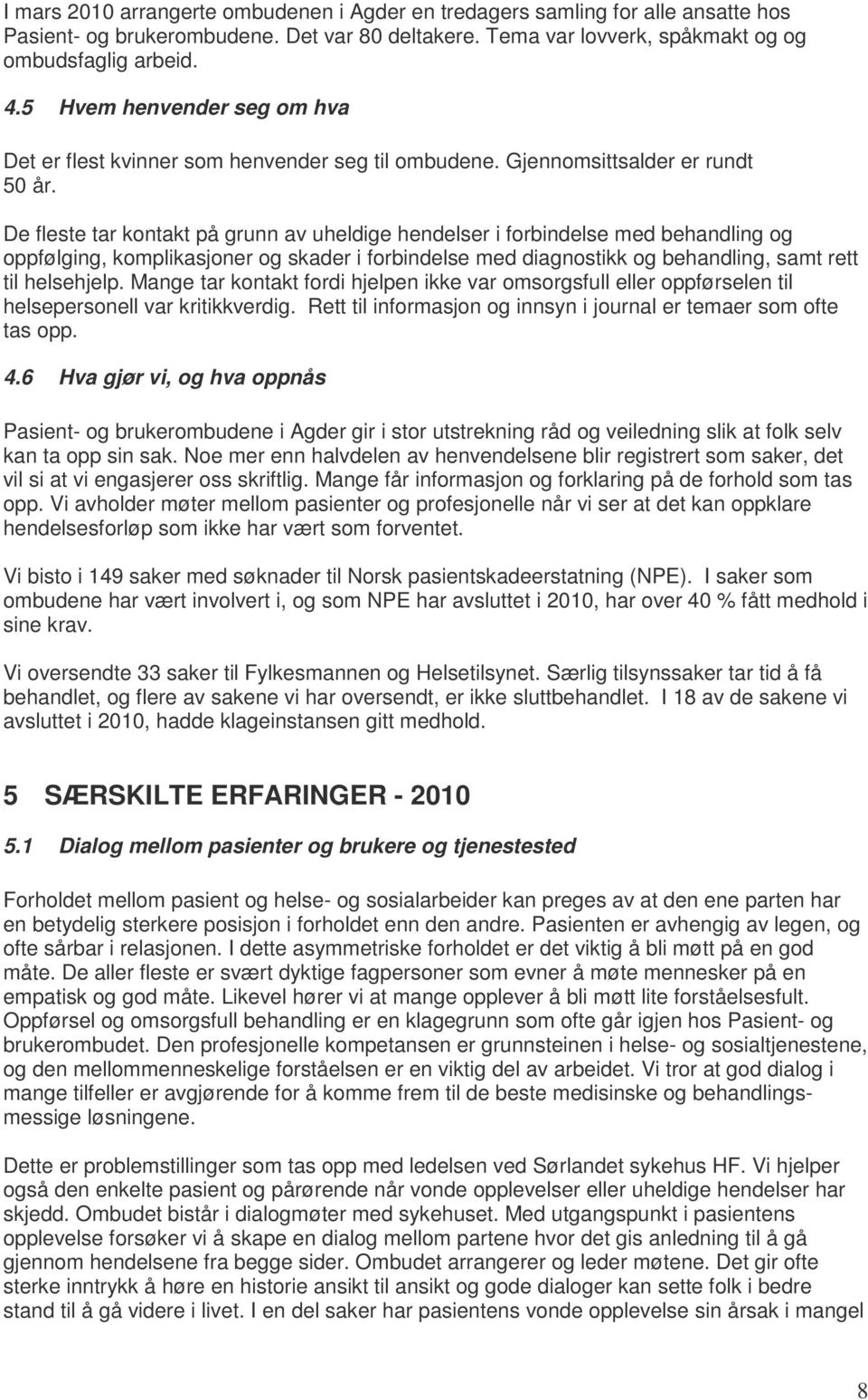 De fleste tar kontakt på grunn av uheldige hendelser i forbindelse med behandling og oppfølging, komplikasjoner og skader i forbindelse med diagnostikk og behandling, samt rett til helsehjelp.