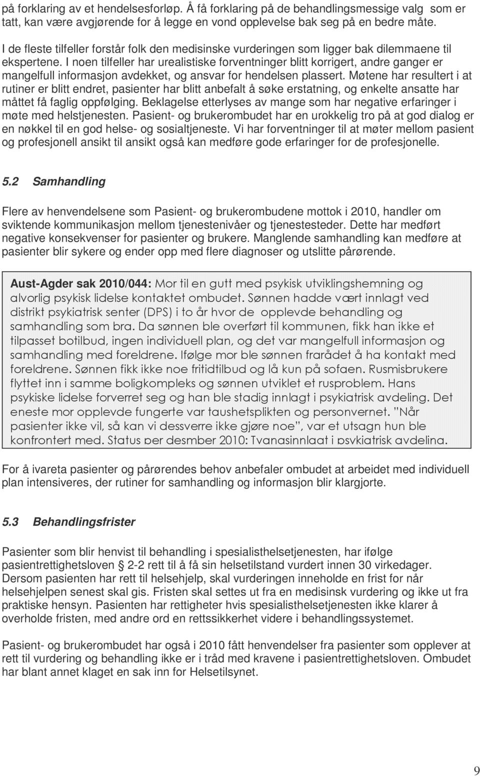 I noen tilfeller har urealistiske forventninger blitt korrigert, andre ganger er mangelfull informasjon avdekket, og ansvar for hendelsen plassert.