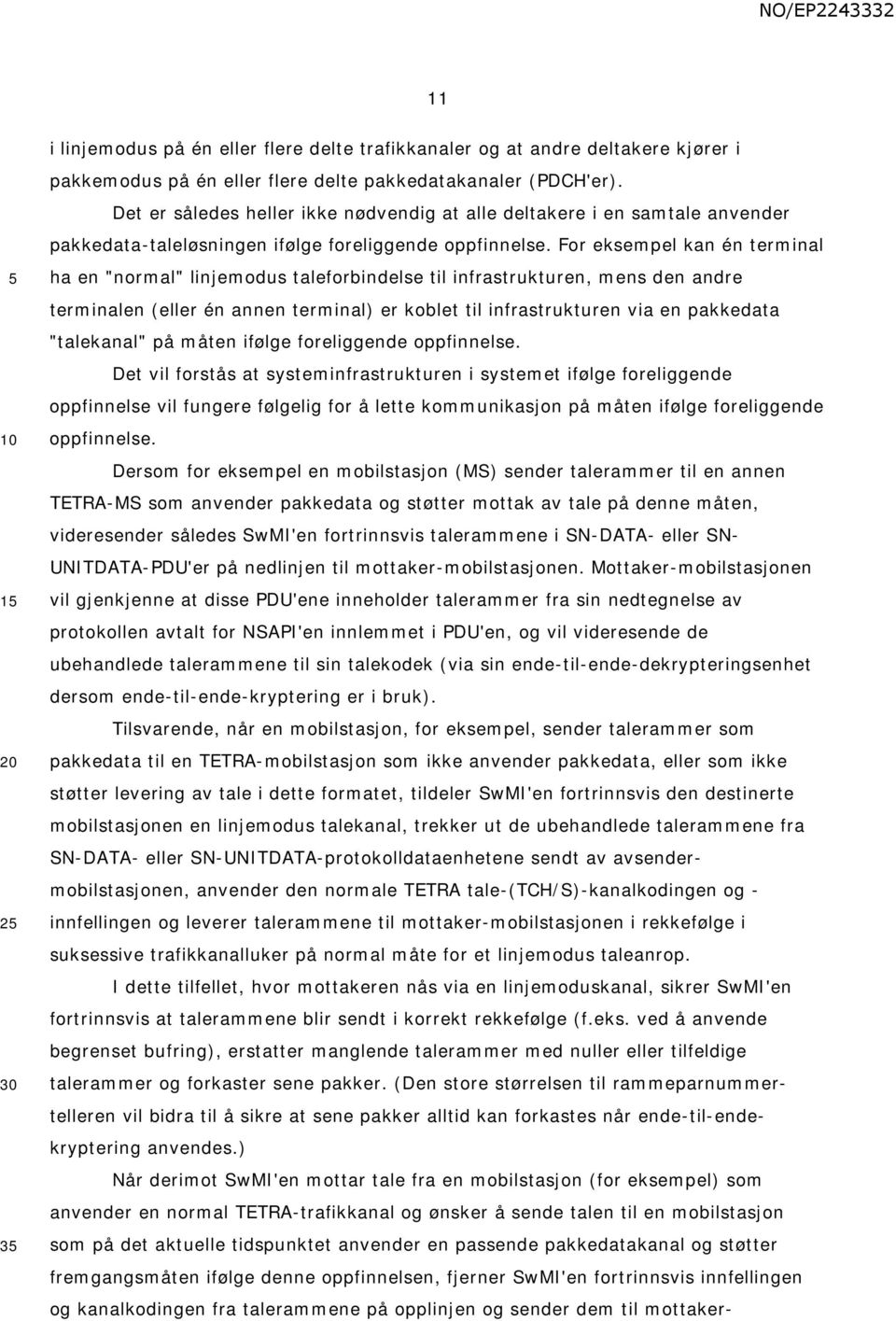 For eksempel kan én terminal ha en "normal" linjemodus taleforbindelse til infrastrukturen, mens den andre terminalen (eller én annen terminal) er koblet til infrastrukturen via en pakkedata