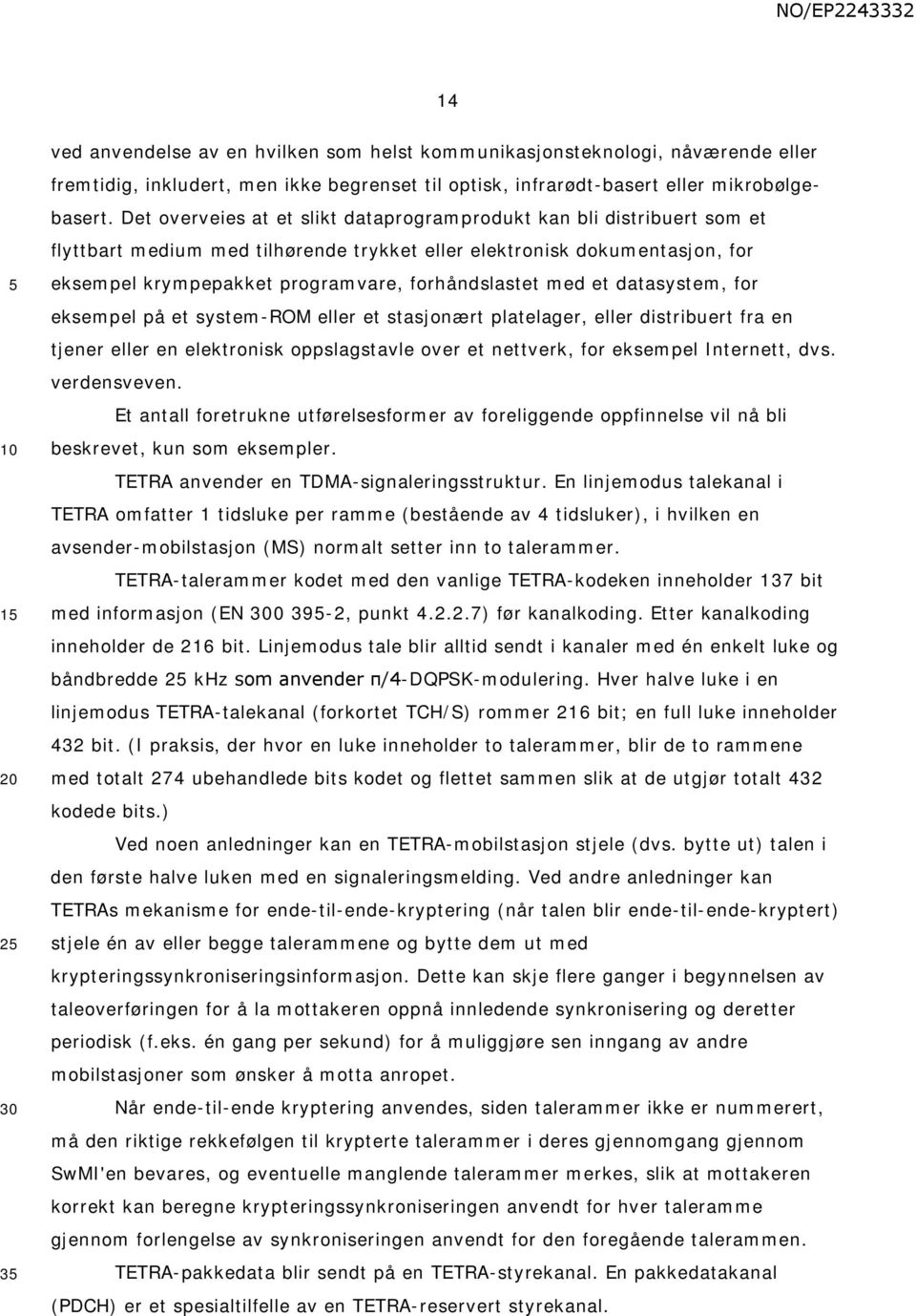 med et datasystem, for eksempel på et system-rom eller et stasjonært platelager, eller distribuert fra en tjener eller en elektronisk oppslagstavle over et nettverk, for eksempel Internett, dvs.