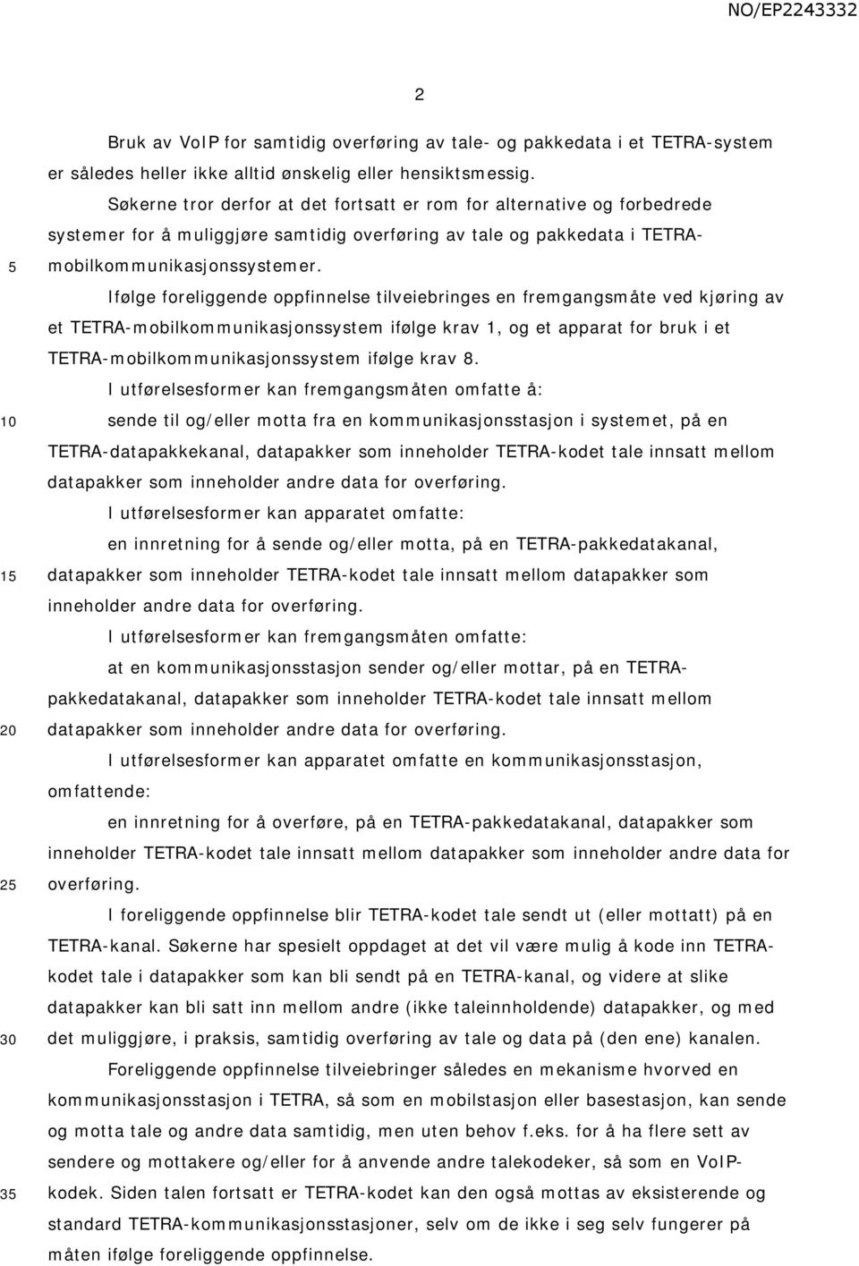 Ifølge foreliggende oppfinnelse tilveiebringes en fremgangsmåte ved kjøring av et TETRA-mobilkommunikasjonssystem ifølge krav 1, og et apparat for bruk i et TETRA-mobilkommunikasjonssystem ifølge