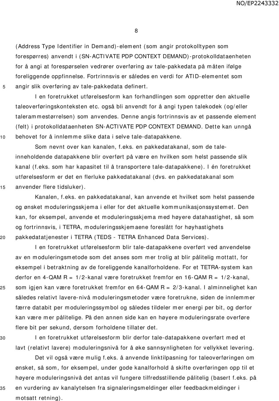 I en foretrukket utførelsesform kan forhandlingen som oppretter den aktuelle taleoverføringskonteksten etc. også bli anvendt for å angi typen talekodek (og/eller talerammestørrelsen) som anvendes.