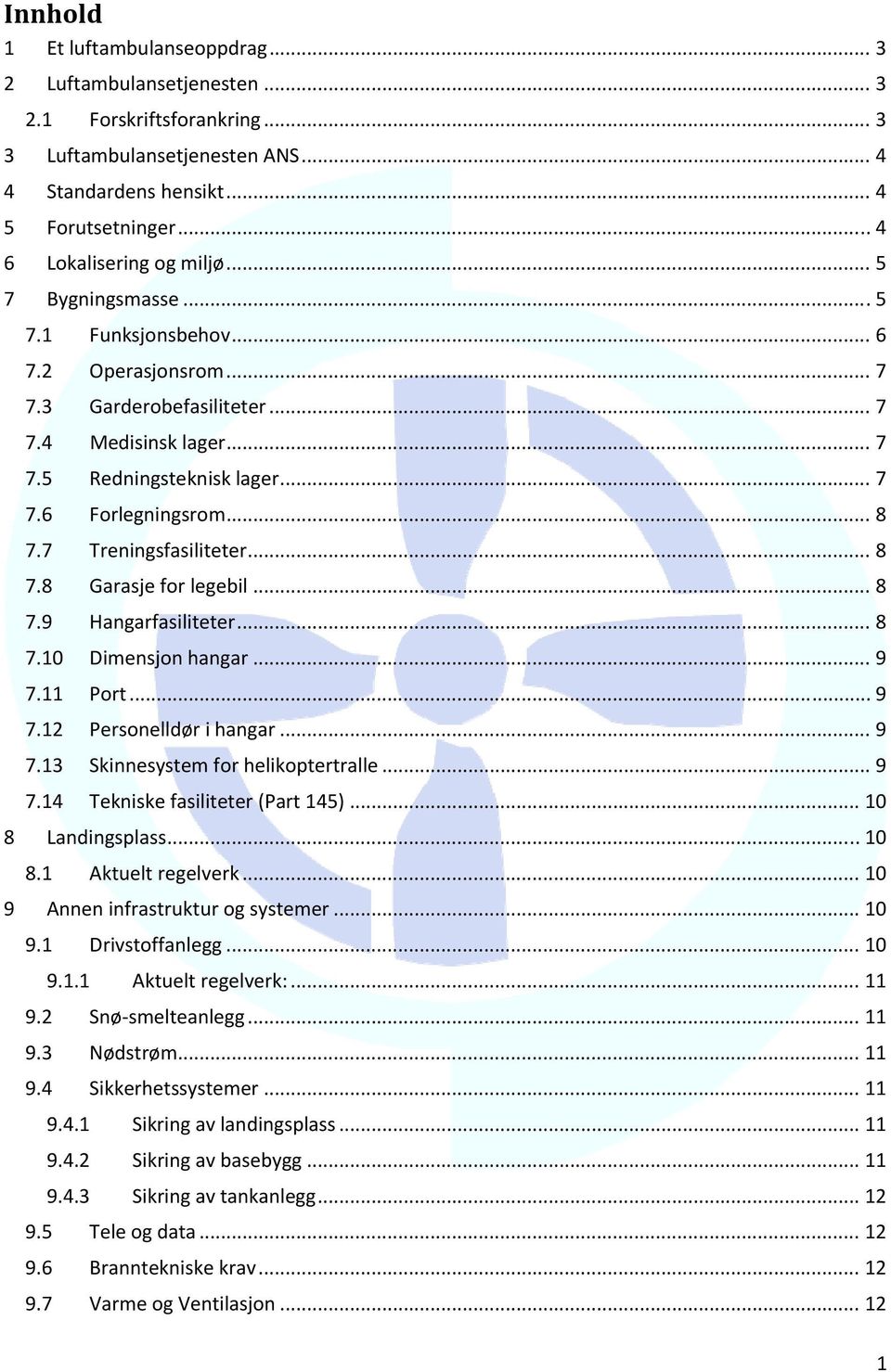 .. 8 7.7 Treningsfasiliteter... 8 7.8 Garasje for legebil... 8 7.9 Hangarfasiliteter... 8 7.10 Dimensjon hangar... 9 7.11 Port... 9 7.12 Personelldør i hangar... 9 7.13 Skinnesystem for helikoptertralle.