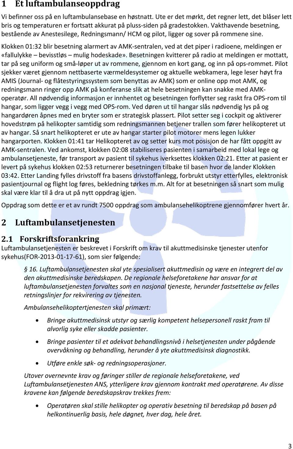 Vakthavende besetning, bestående av Anestesilege, Redningsmann/ HCM og pilot, ligger og sover på rommene sine.