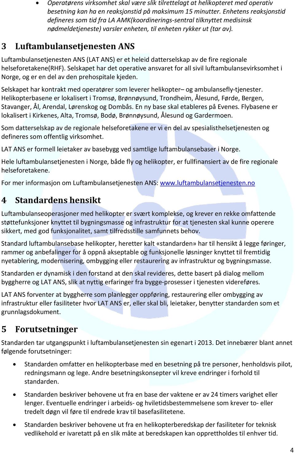 3 Luftambulansetjenesten ANS Luftambulansetjenesten ANS (LAT ANS) er et heleid datterselskap av de fire regionale helseforetakene(rhf).