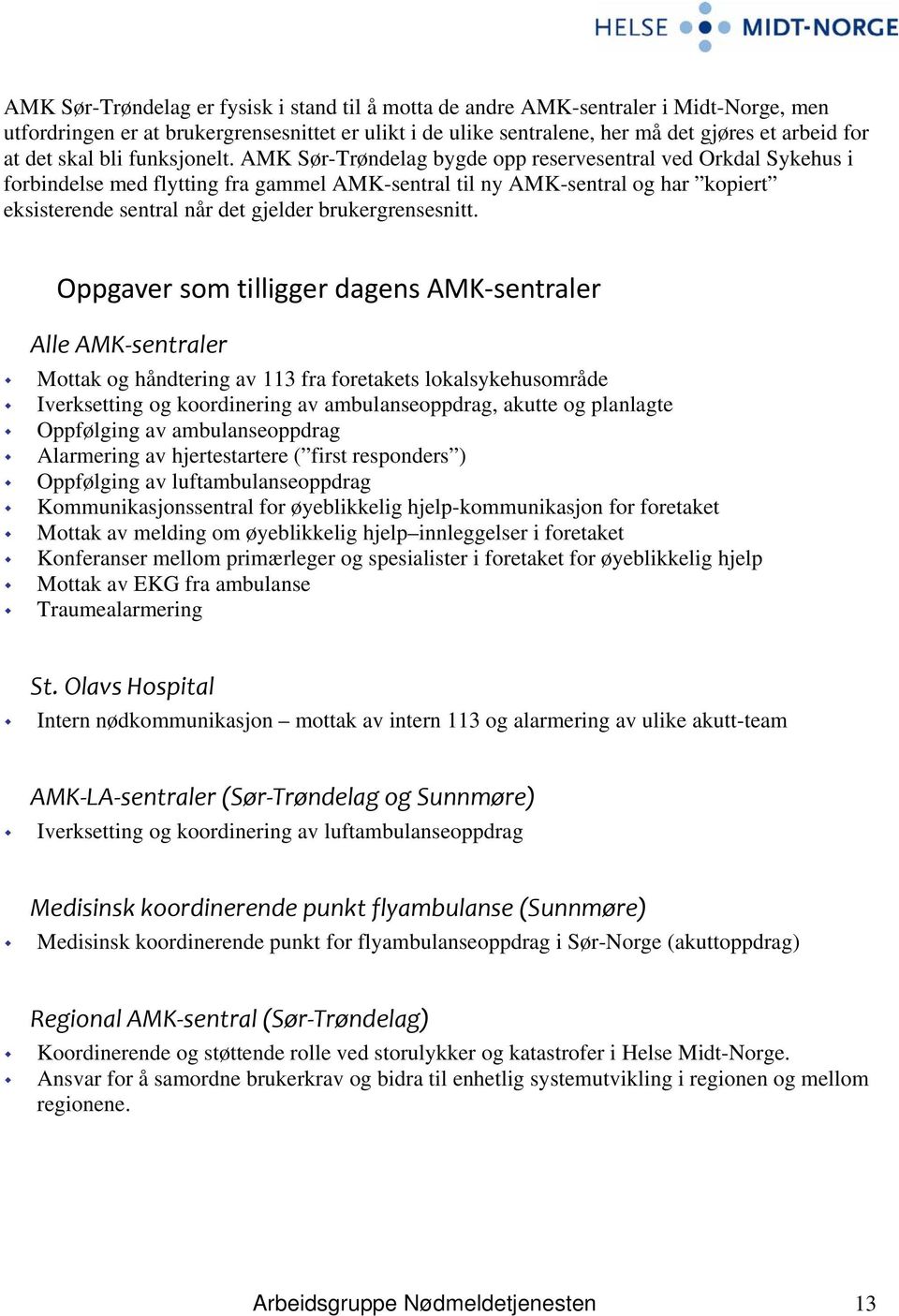 AMK Sør-Trøndelag bygde opp reservesentral ved Orkdal Sykehus i forbindelse med flytting fra gammel AMK-sentral til ny AMK-sentral og har kopiert eksisterende sentral når det gjelder