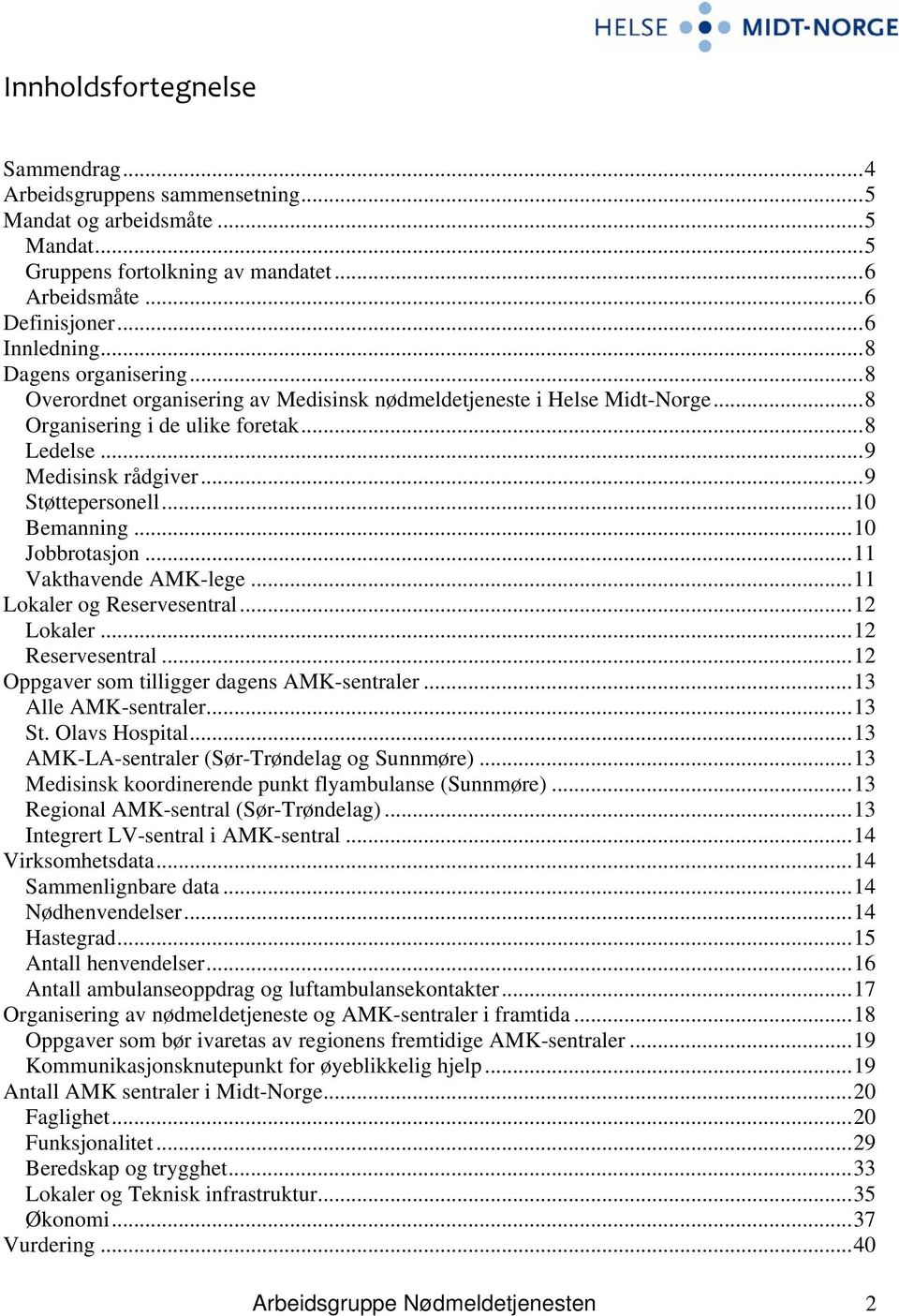 ..10 Bemanning...10 Jobbrotasjon...11 Vakthavende AMK-lege...11 Lokaler og Reservesentral...12 Lokaler...12 Reservesentral...12 Oppgaver som tilligger dagens AMK-sentraler...13 Alle AMK-sentraler.