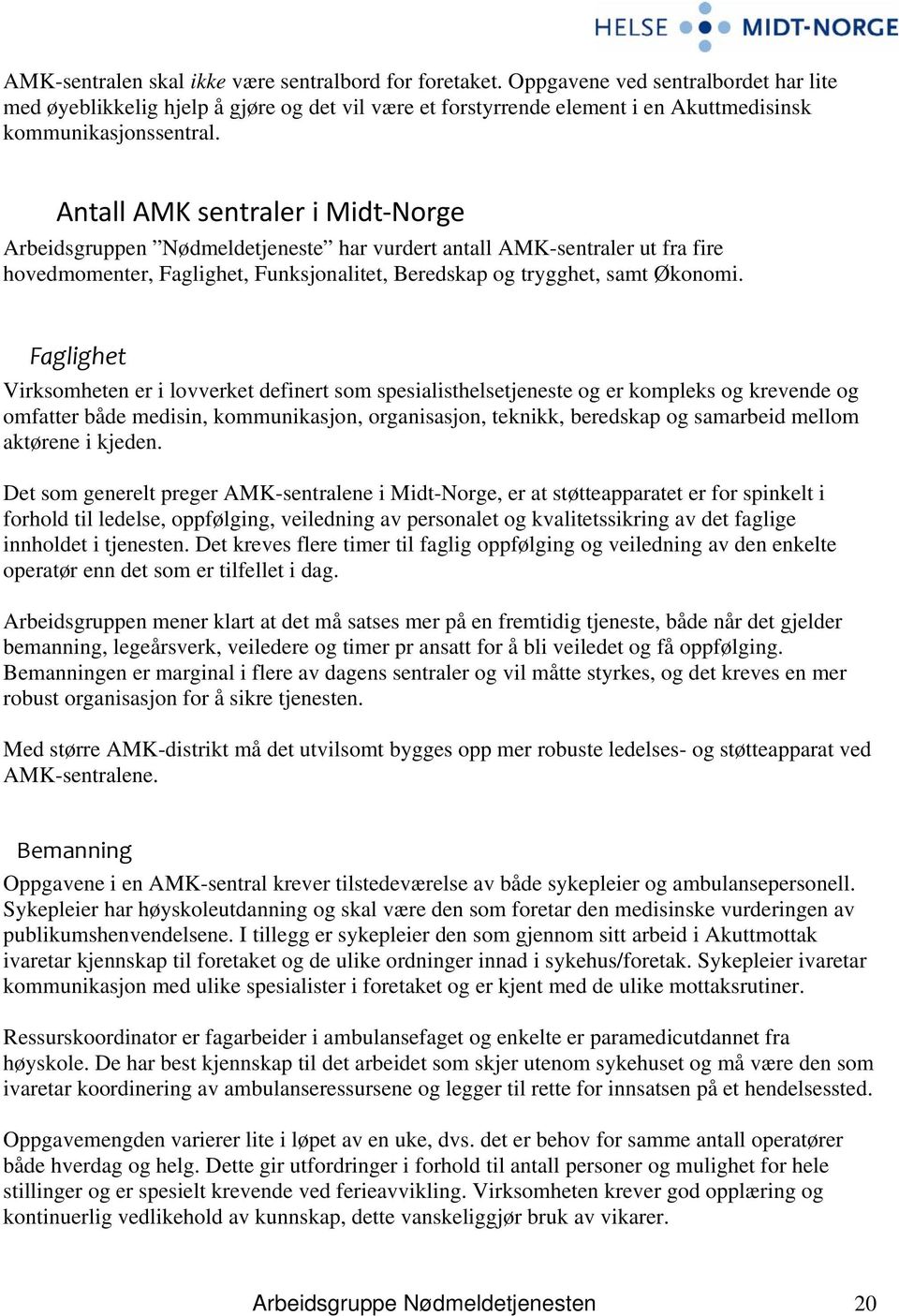 Antall AMK sentraler i Midt Norge Arbeidsgruppen Nødmeldetjeneste har vurdert antall AMK-sentraler ut fra fire hovedmomenter, Faglighet, Funksjonalitet, Beredskap og trygghet, samt Økonomi.