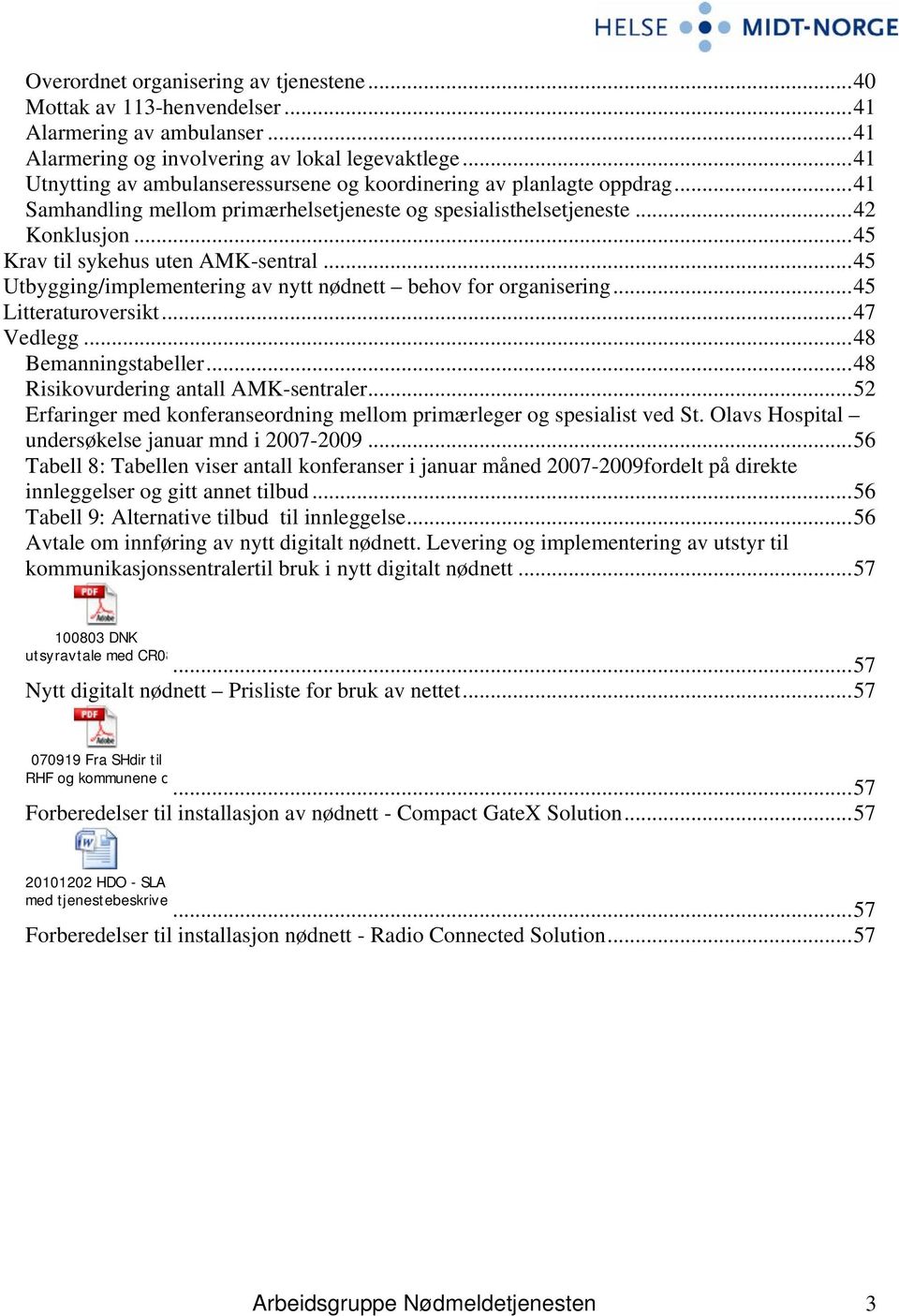 ..45 Utbygging/implementering av nytt nødnett behov for organisering...45 Litteraturoversikt...47 Vedlegg...48 Bemanningstabeller...48 Risikovurdering antall AMK-sentraler.