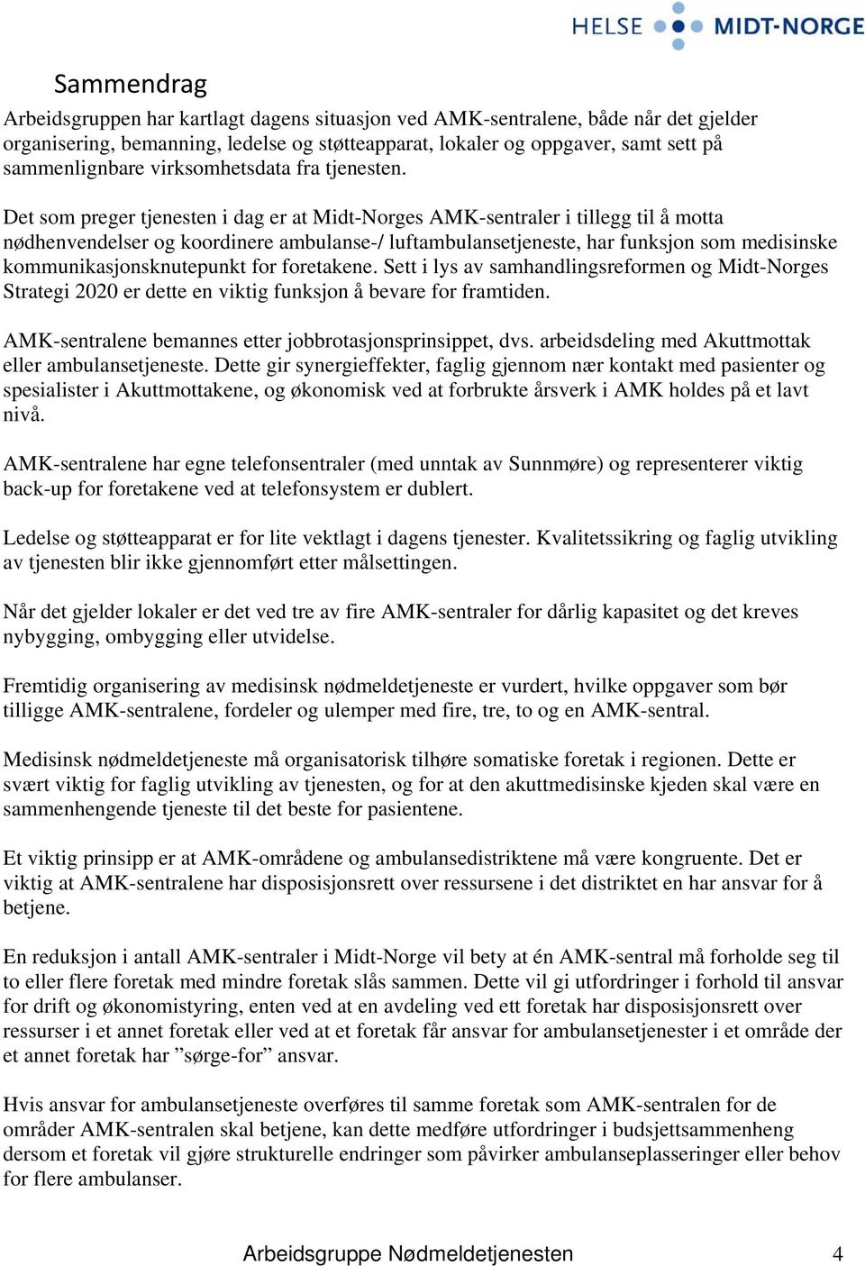 Det som preger tjenesten i dag er at Midt-Norges AMK-sentraler i tillegg til å motta nødhenvendelser og koordinere ambulanse-/ luftambulansetjeneste, har funksjon som medisinske