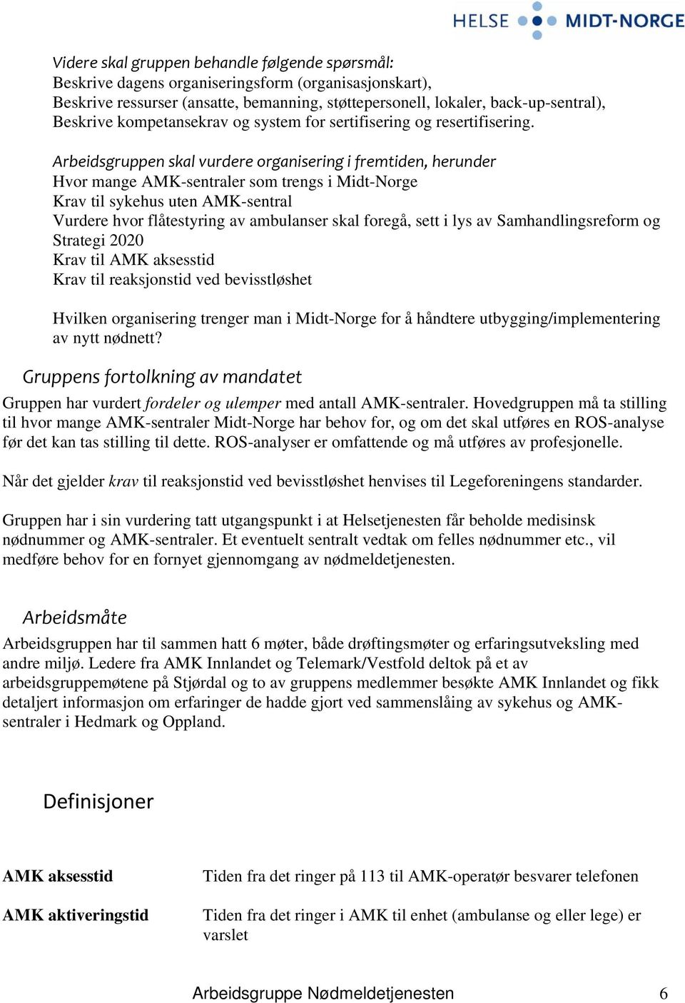 Arbeidsgruppen skal vurdere organisering i fremtiden, herunder Hvor mange AMK-sentraler som trengs i Midt-Norge Krav til sykehus uten AMK-sentral Vurdere hvor flåtestyring av ambulanser skal foregå,