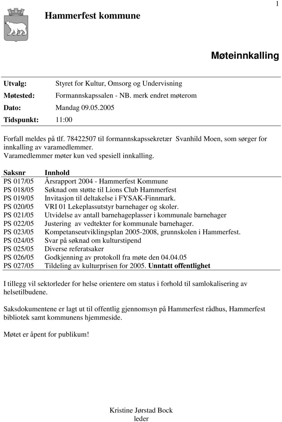 Saksnr Innhold PS 017/05 Årsrapport 2004 - Hammerfest Kommune PS 018/05 Søknad om støtte til Lions Club Hammerfest PS 019/05 Invitasjon til deltakelse i FYSAK-Finnmark.