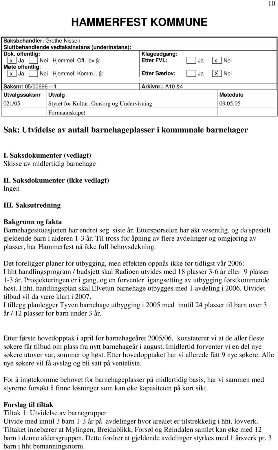 : A10 &4 Utvalgssaksnr Utvalg Møtedato 021/05 Styret for Kultur, Omsorg og Undervisning 09.05.05 Formannskapet Sak: Utvidelse av antall barnehageplasser i kommunale barnehager I.