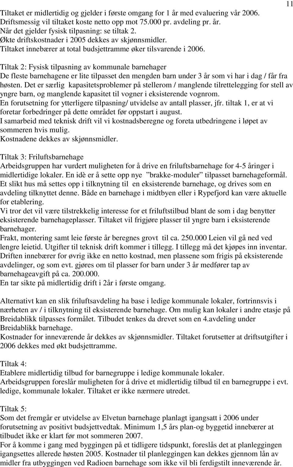 11 Tiltak 2: Fysisk tilpasning av kommunale barnehager De fleste barnehagene er lite tilpasset den mengden barn under 3 år som vi har i dag / får fra høsten.