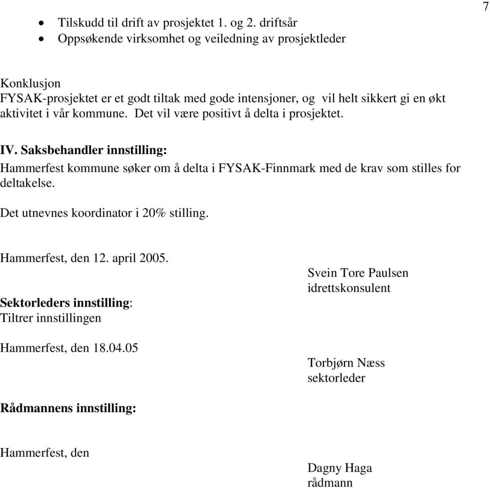 aktivitet i vår kommune. Det vil være positivt å delta i prosjektet. IV.