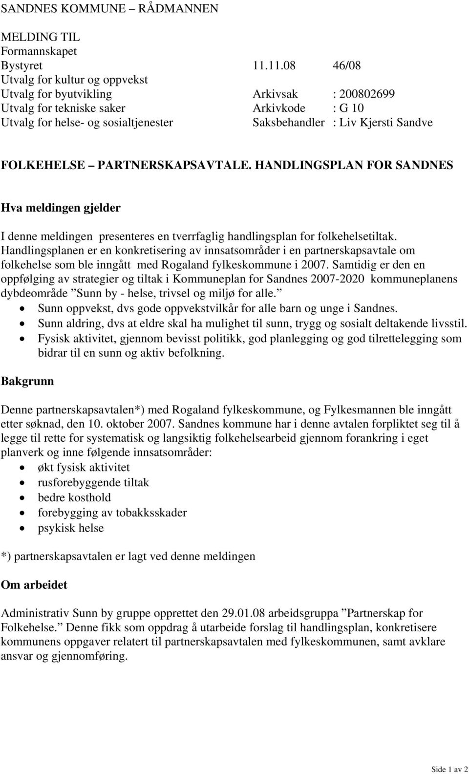 Sandve FOLKEHELSE PARTNERSKAPSAVTALE. HANDLINGSPLAN FOR SANDNES Hva meldingen gjelder I denne meldingen presenteres en tverrfaglig handlingsplan for folkehelsetiltak.