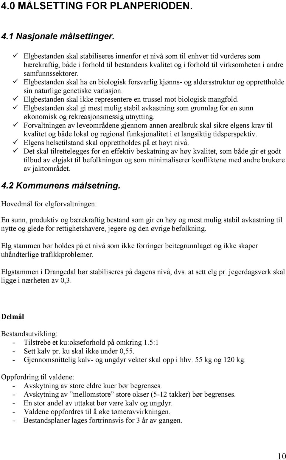 Elgbestanden skal ha en biologisk forsvarlig kjønns- og aldersstruktur og opprettholde sin naturlige genetiske variasjon. Elgbestanden skal ikke representere en trussel mot biologisk mangfold.