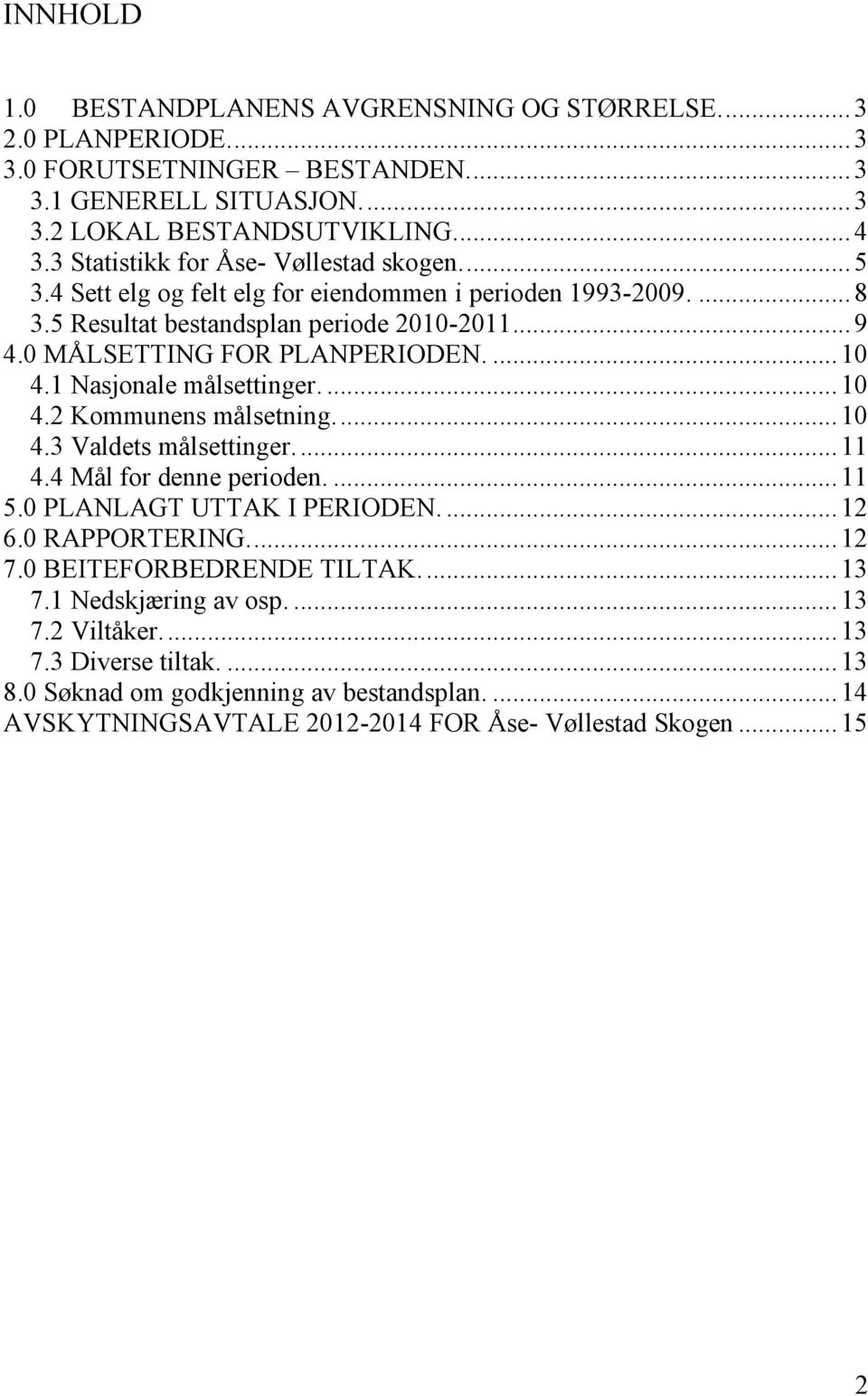 1 Nasjonale målsettinger.... 10 4.2 Kommunens målsetning.... 10 4.3 Valdets målsettinger.... 11 4.4 Mål for denne perioden.... 11 5.0 PLANLAGT UTTAK I PERIODEN.... 12 6.0 RAPPORTERING.... 12 7.