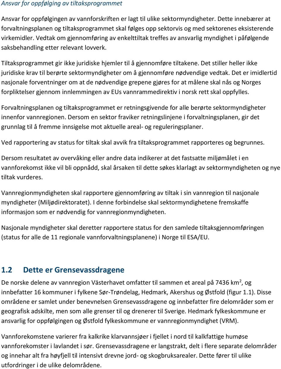 Vedtak om gjennomføring av enkelttiltak treffes av ansvarlig myndighet i påfølgende saksbehandling etter relevant lovverk. Tiltaksprogrammet gir ikke juridiske hjemler til å gjennomføre tiltakene.