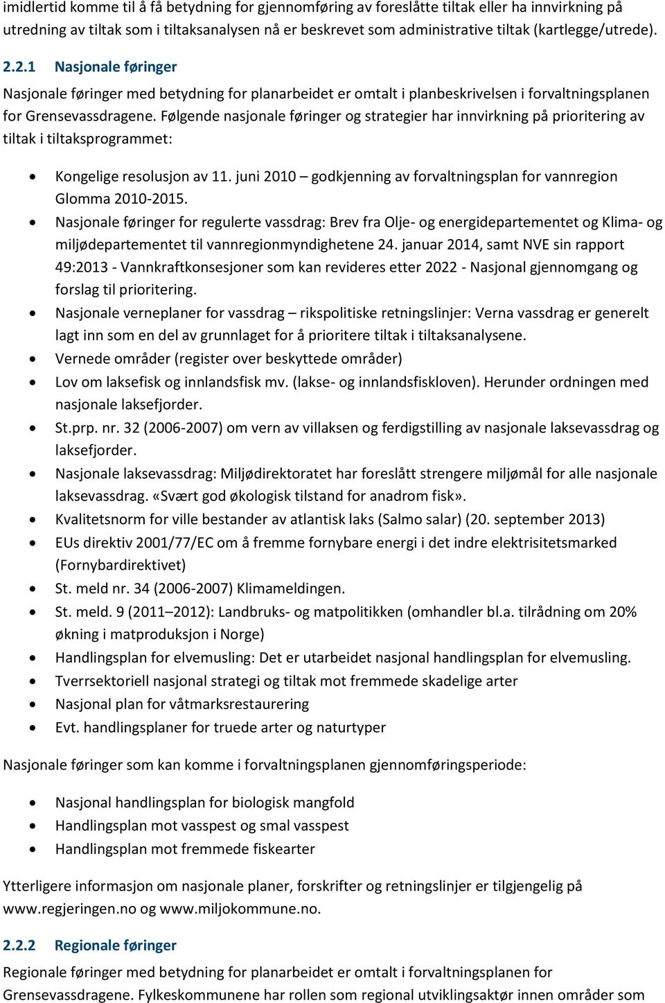 Følgende nasjonale føringer og strategier har innvirkning på prioritering av tiltak i tiltaksprogrammet: Kongelige resolusjon av 11.