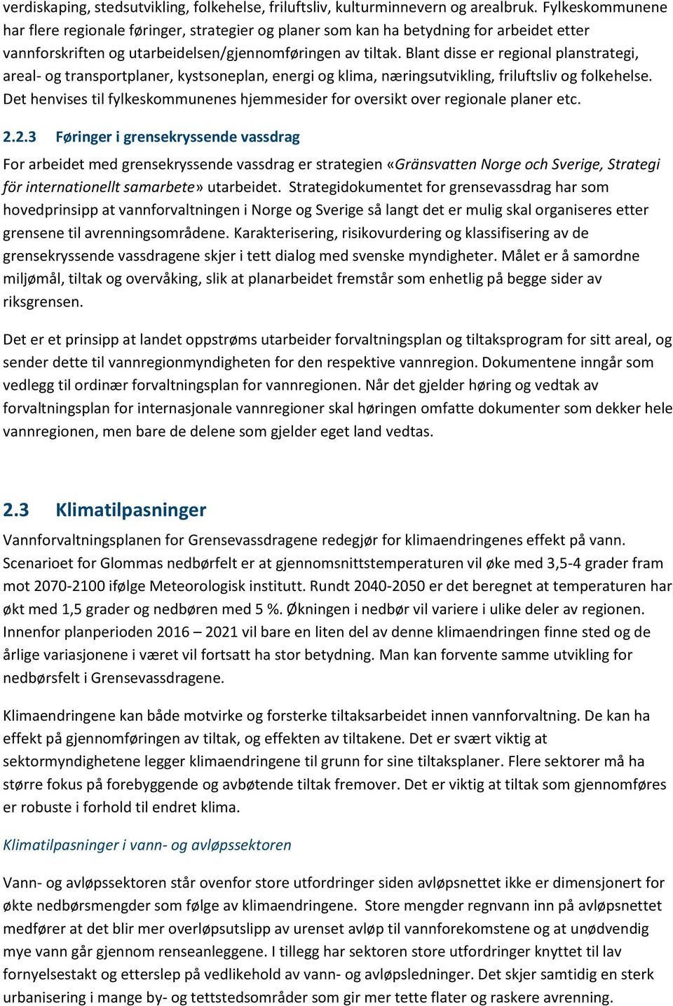 Blant disse er regional planstrategi, areal- og transportplaner, kystsoneplan, energi og klima, næringsutvikling, friluftsliv og folkehelse.