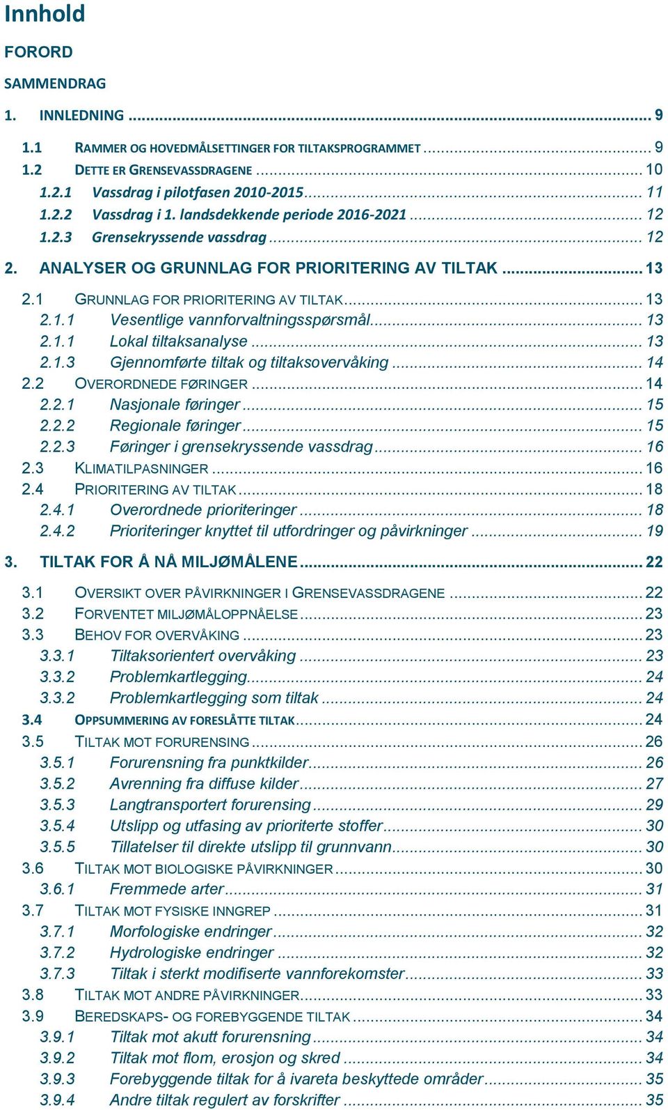 .. 13 2.1.1 Lokal tiltaksanalyse... 13 2.1.3 Gjennomførte tiltak og tiltaksovervåking... 14 2.2 OVERORDNEDE FØRINGER... 14 2.2.1 Nasjonale føringer... 15 2.2.2 Regionale føringer... 15 2.2.3 Føringer i grensekryssende vassdrag.