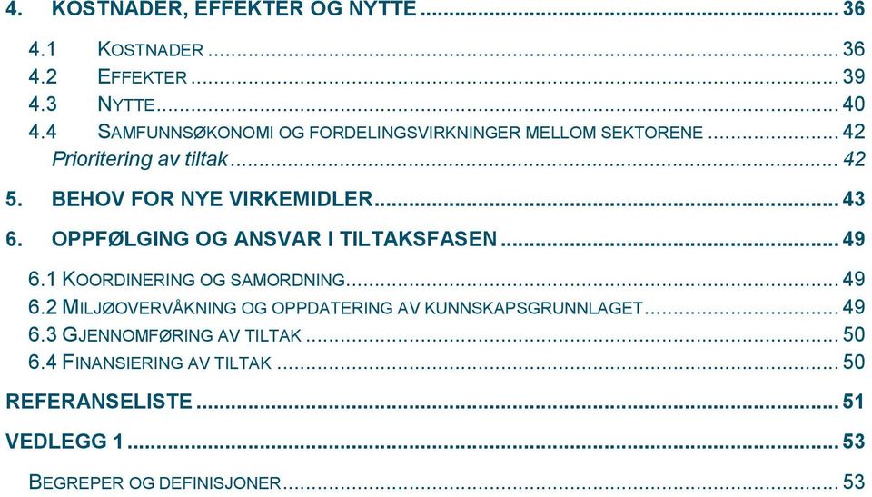 .. 43 6. OPPFØLGING OG ANSVAR I TILTAKSFASEN... 49 6.1 KOORDINERING OG SAMORDNING... 49 6.2 MILJØOVERVÅKNING OG OPPDATERING AV KUNNSKAPSGRUNNLAGET.