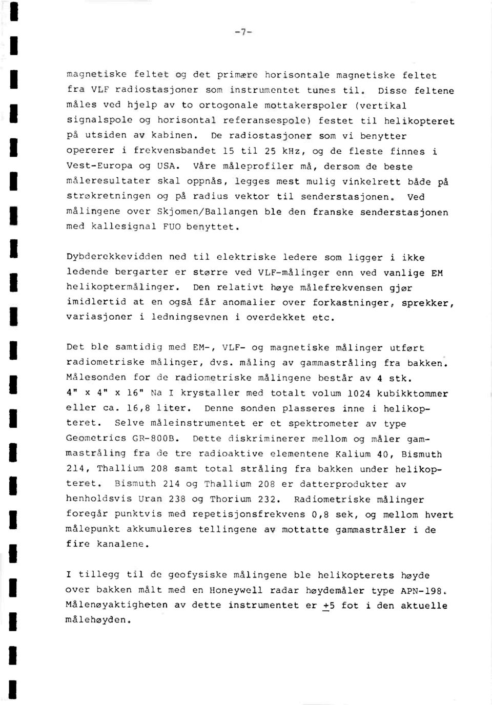 De radiostasjoner som vi benytter opererer i frekvensbandet 15 til 25 khz, og de fleste finnes Vest-Europa og USA.