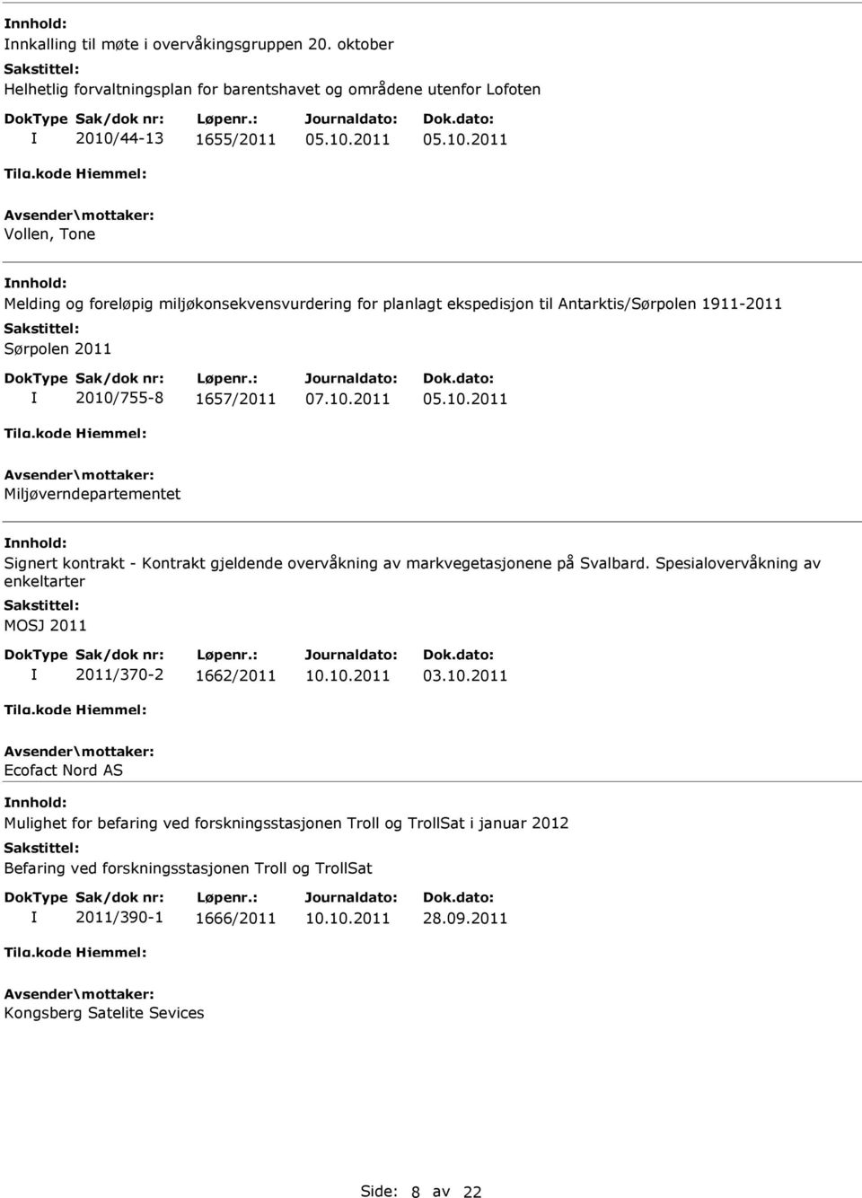 ekspedisjon til Antarktis/Sørpolen 1911-2011 Sørpolen 2011 2010/755-8 1657/2011 07.10.2011 Miljøverndepartementet Signert kontrakt - Kontrakt gjeldende overvåkning av markvegetasjonene på Svalbard.