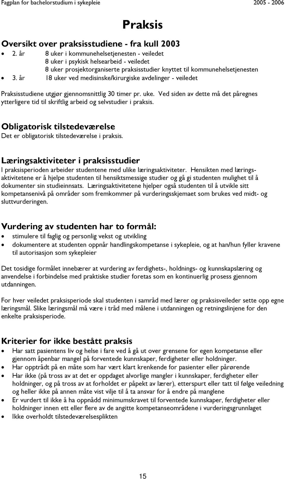 år 18 uker ved medisinske/kirurgiske avdelinger - veiledet Praksisstudiene utgjør gjennomsnittlig 30 timer pr. uke. Ved siden av dette må det påregnes ytterligere tid til skriftlig arbeid og selvstudier i praksis.