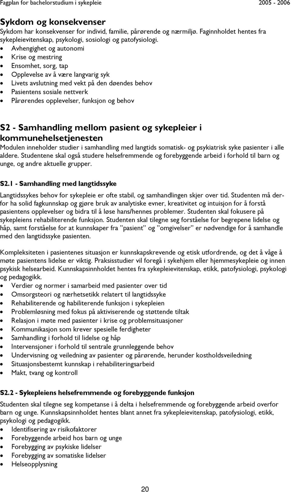 funksjon og behov S2 - Samhandling mellom pasient og sykepleier i kommunehelsetjenesten Modulen inneholder studier i samhandling med langtids somatisk- og psykiatrisk syke pasienter i alle aldere.