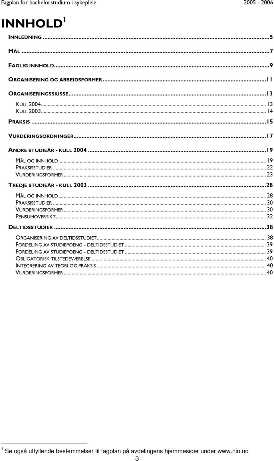 .. 30 VURDERINGSFORMER... 30 PENSUMOVERSIKT... 32 DELTIDSSTUDIER...38 ORGANISERING AV DELTIDSSTUDIET... 38 FORDELING AV STUDIEPOENG - DELTIDSSTUDIET.