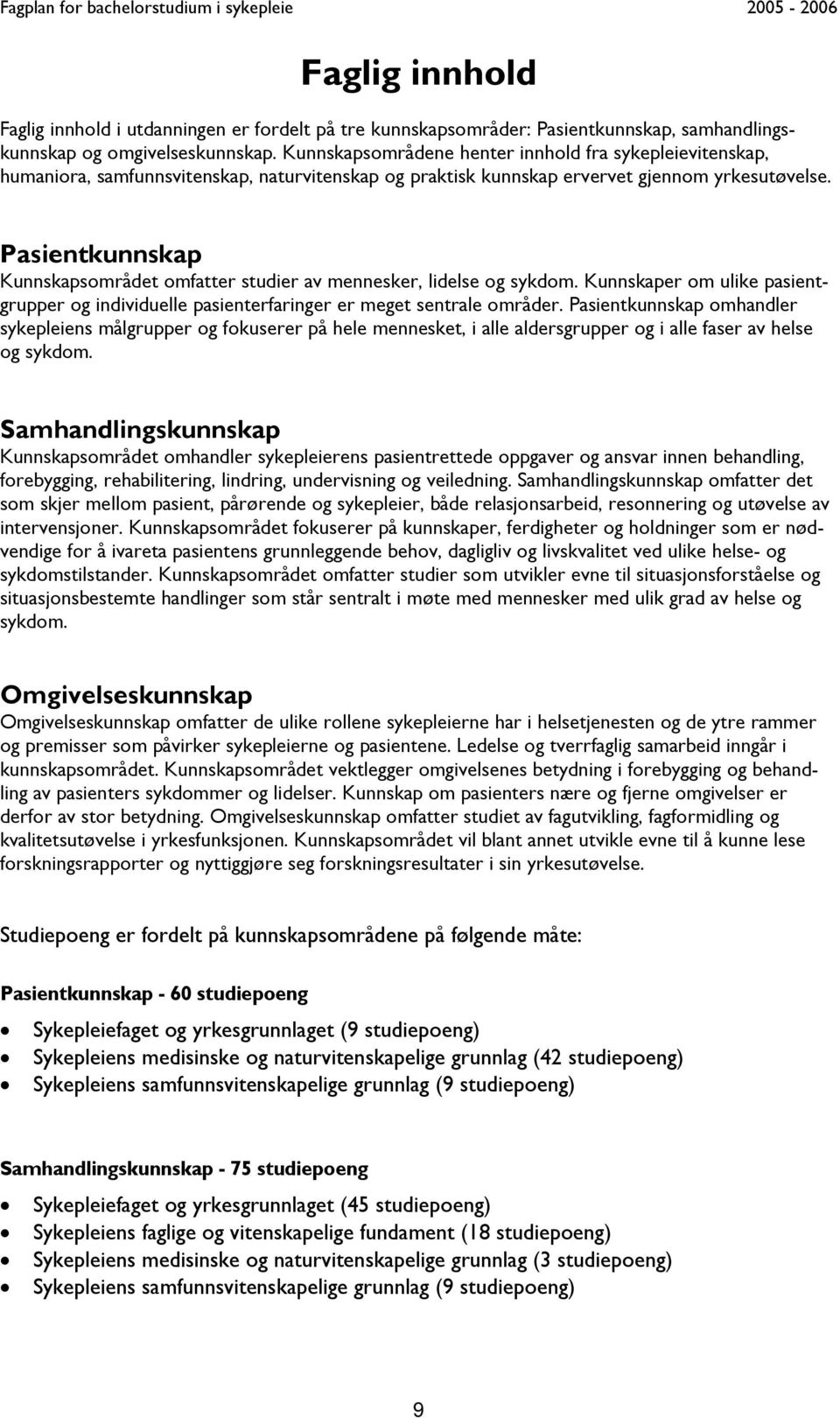 Pasientkunnskap Kunnskapsområdet omfatter studier av mennesker, lidelse og sykdom. Kunnskaper om ulike pasientgrupper og individuelle pasienterfaringer er meget sentrale områder.