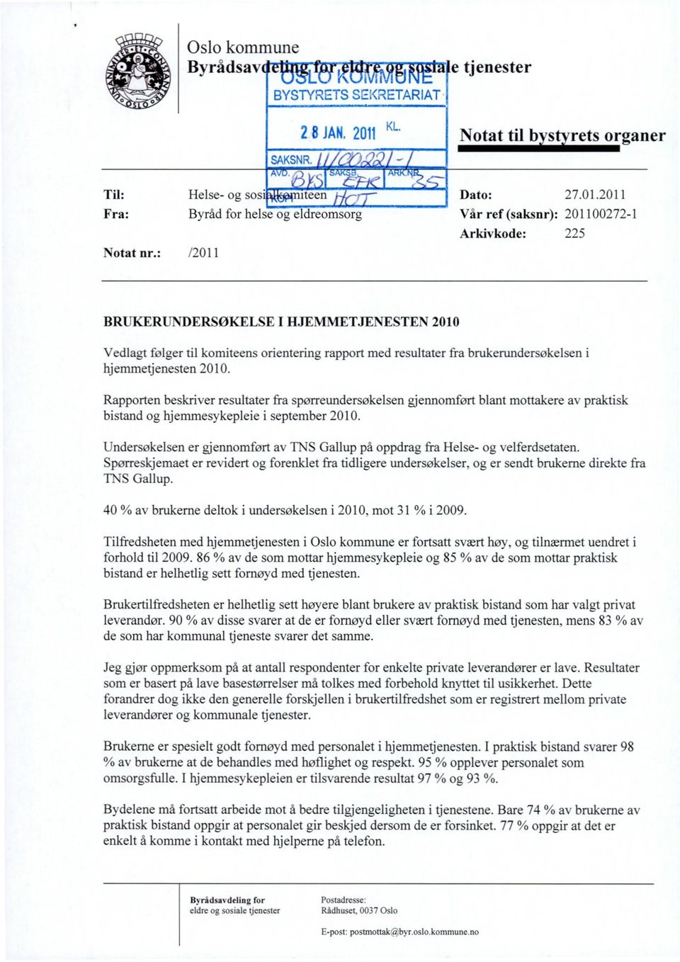 Notat til b s rets organer Arkivkode: 225 BRUKERUNDERSØKELSE I HJEMMETJENESTEN 2010 Vedlagt følger til komiteens orientering rapport med resultater fra brukerundersøkelsen i hjemmetjenesten 2010.