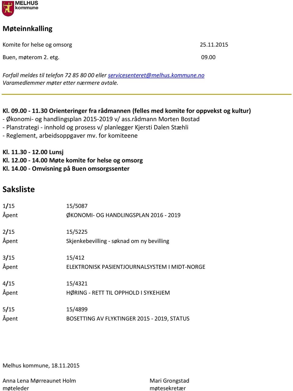 rådmann Morten Bostad - Planstrategi - innhold og prosess v/ planlegger Kjersti Dalen Stæhli - Reglement, arbeidsoppgaver mv. for komiteene Kl. 11.30-12.00 Lunsj Kl. 12.00-14.