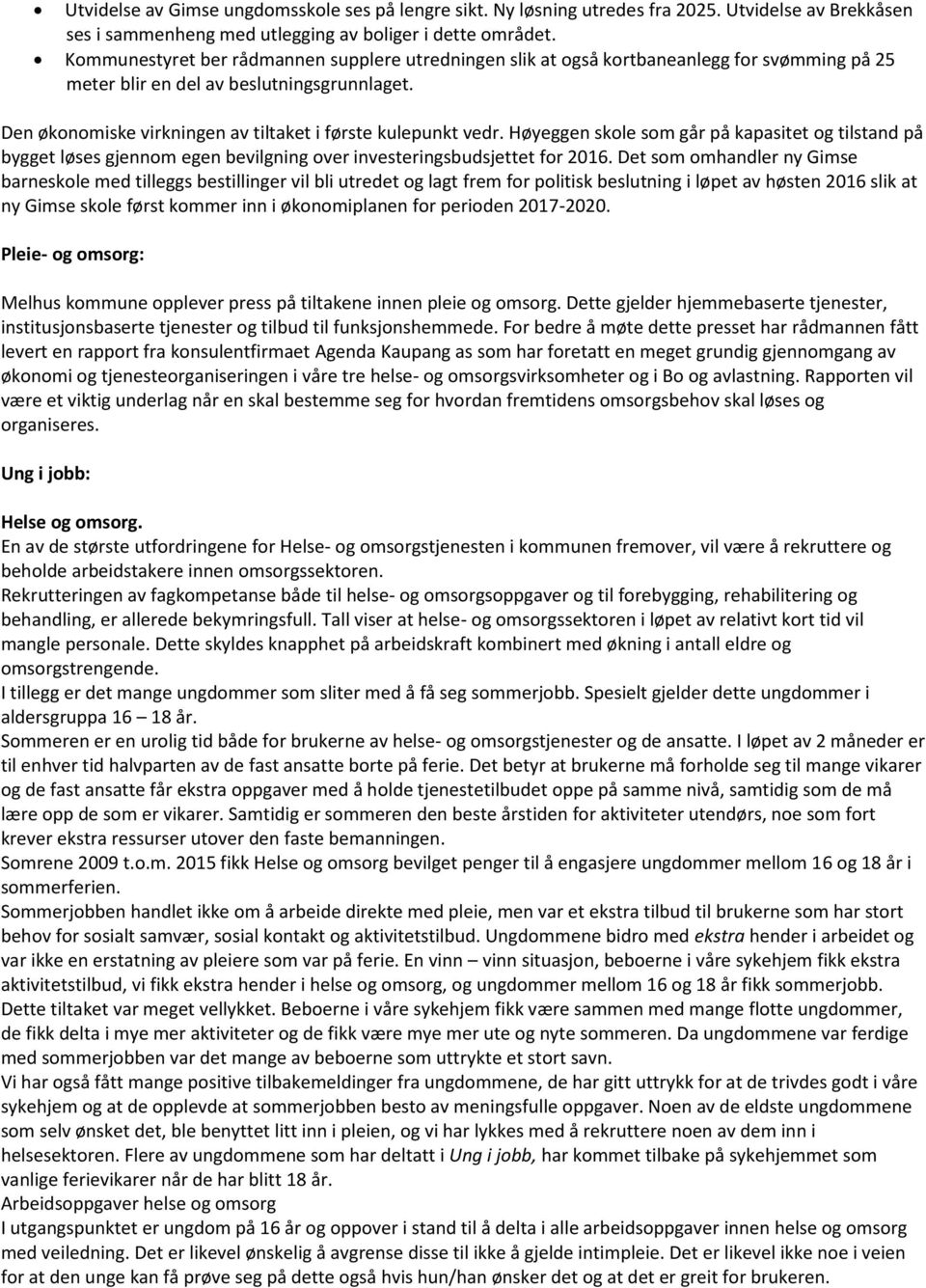 Den økonomiske virkningen av tiltaket i første kulepunkt vedr. Høyeggen skole som går på kapasitet og tilstand på bygget løses gjennom egen bevilgning over investeringsbudsjettet for 2016.