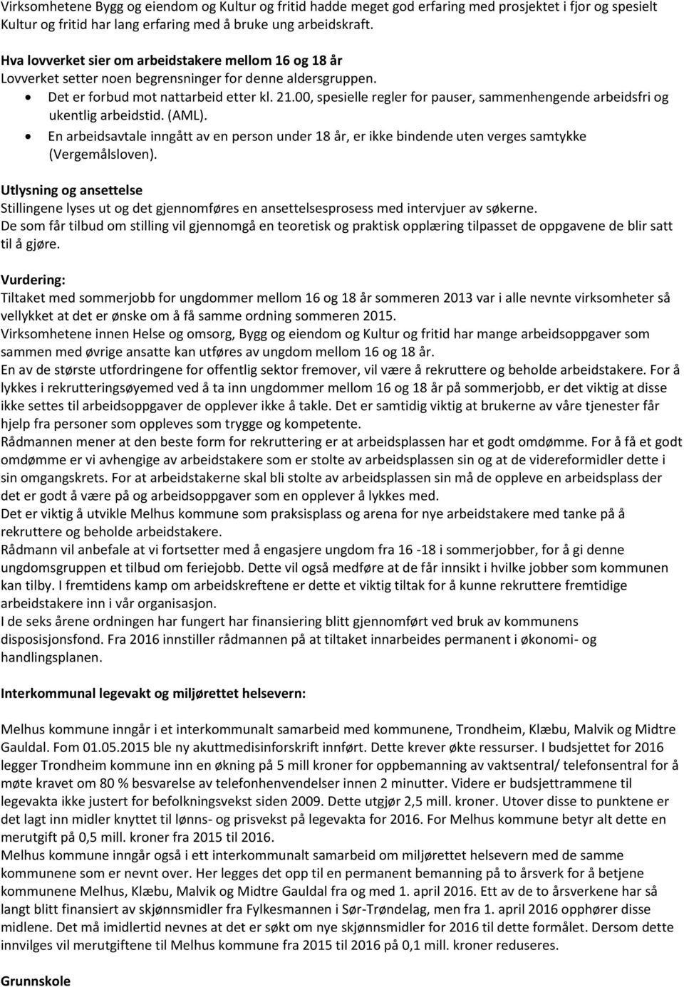 00, spesielle regler for pauser, sammenhengende arbeidsfri og ukentlig arbeidstid. (AML). En arbeidsavtale inngått av en person under 18 år, er ikke bindende uten verges samtykke (Vergemålsloven).