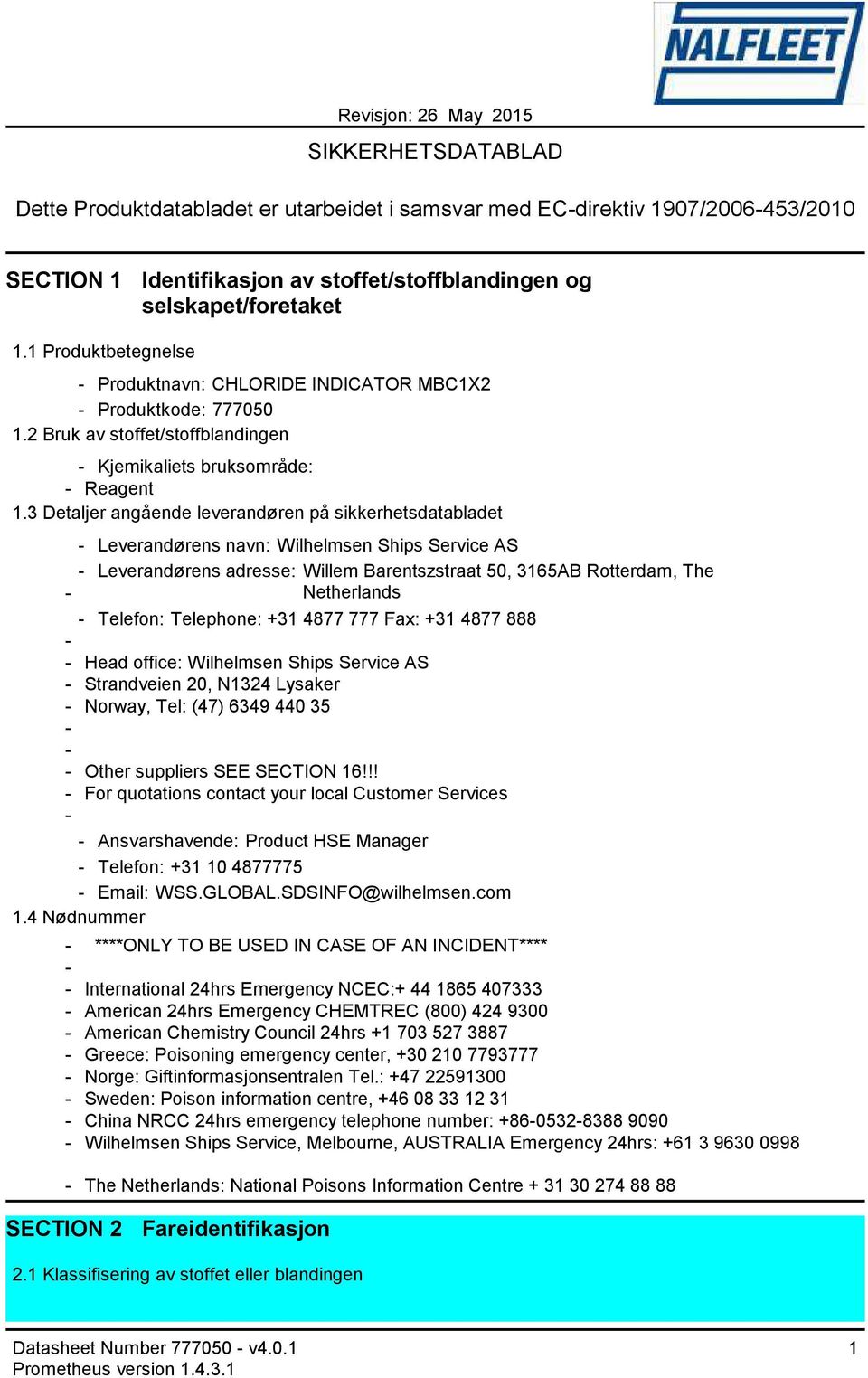 3 Detaljer angående leverandøren på sikkerhetsdatabladet Leverandørens navn: Wilhelmsen Ships Service AS Leverandørens adresse: Willem Barentszstraat 50, 3165AB Rotterdam, The Netherlands Telefon: