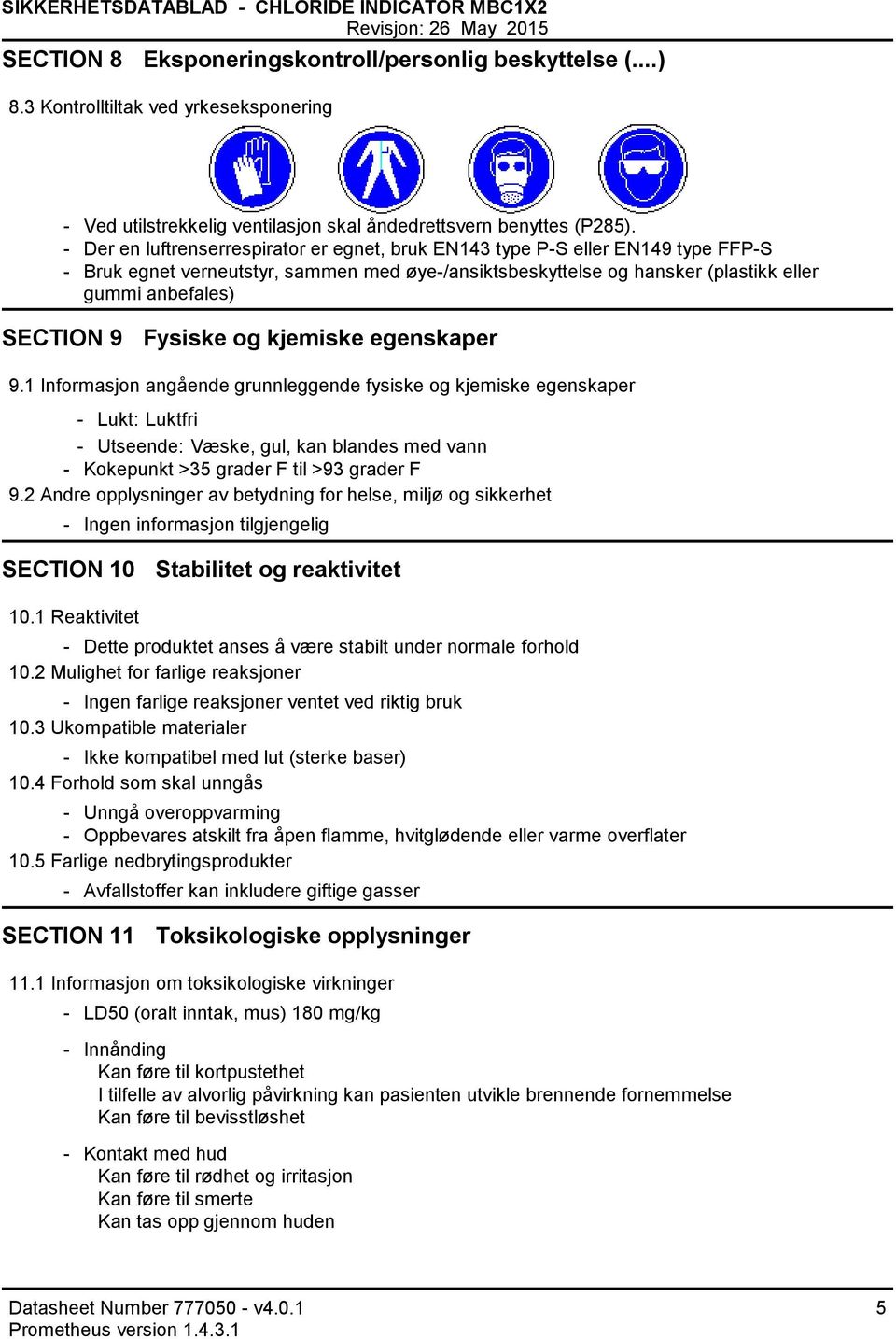 Der en luftrenserrespirator er egnet, bruk EN143 type PS eller EN149 type FFPS Bruk egnet verneutstyr, sammen med øye/ansiktsbeskyttelse og hansker (plastikk eller gummi anbefales) SECTION 9 Fysiske