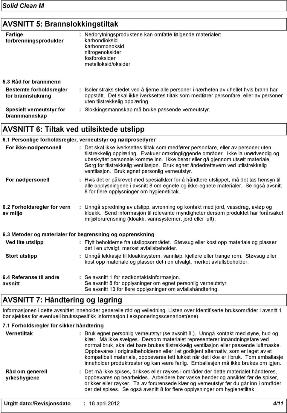 Det skal ikke iverksettes tiltak som medfører personfare, eller av personer uten tilstrekkelig opplæring. Slokkingsmannskap må bruke passende verneutstyr. AVSNITT 6 Tiltak ved utilsiktede utslipp 6.