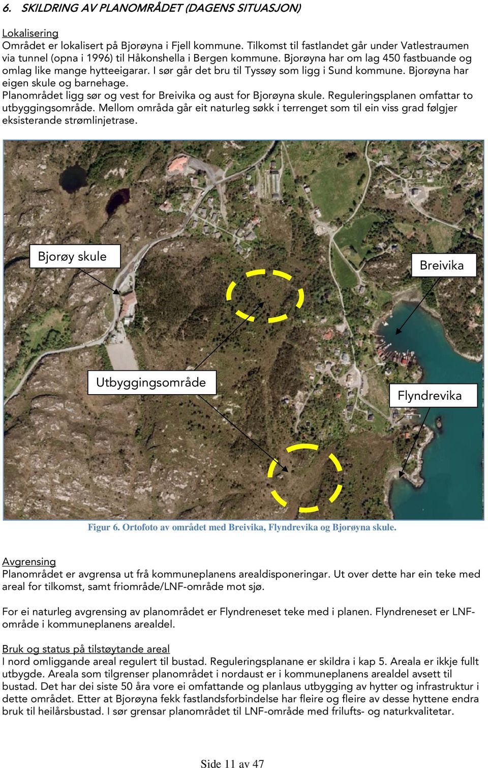 I sør går det bru til Tyssøy som ligg i Sund kommune. Bjorøyna har eigen skule og barnehage. Planområdet ligg sør og vest for Breivika og aust for Bjorøyna skule.