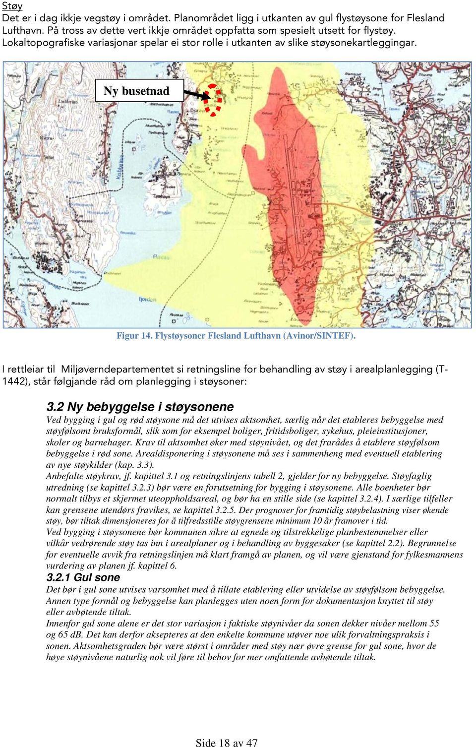 I rettleiar til Miljøverndepartementet si retningsline for behandling av støy i arealplanlegging (T- 1442), står følgjande råd om planlegging i støysoner: 3.