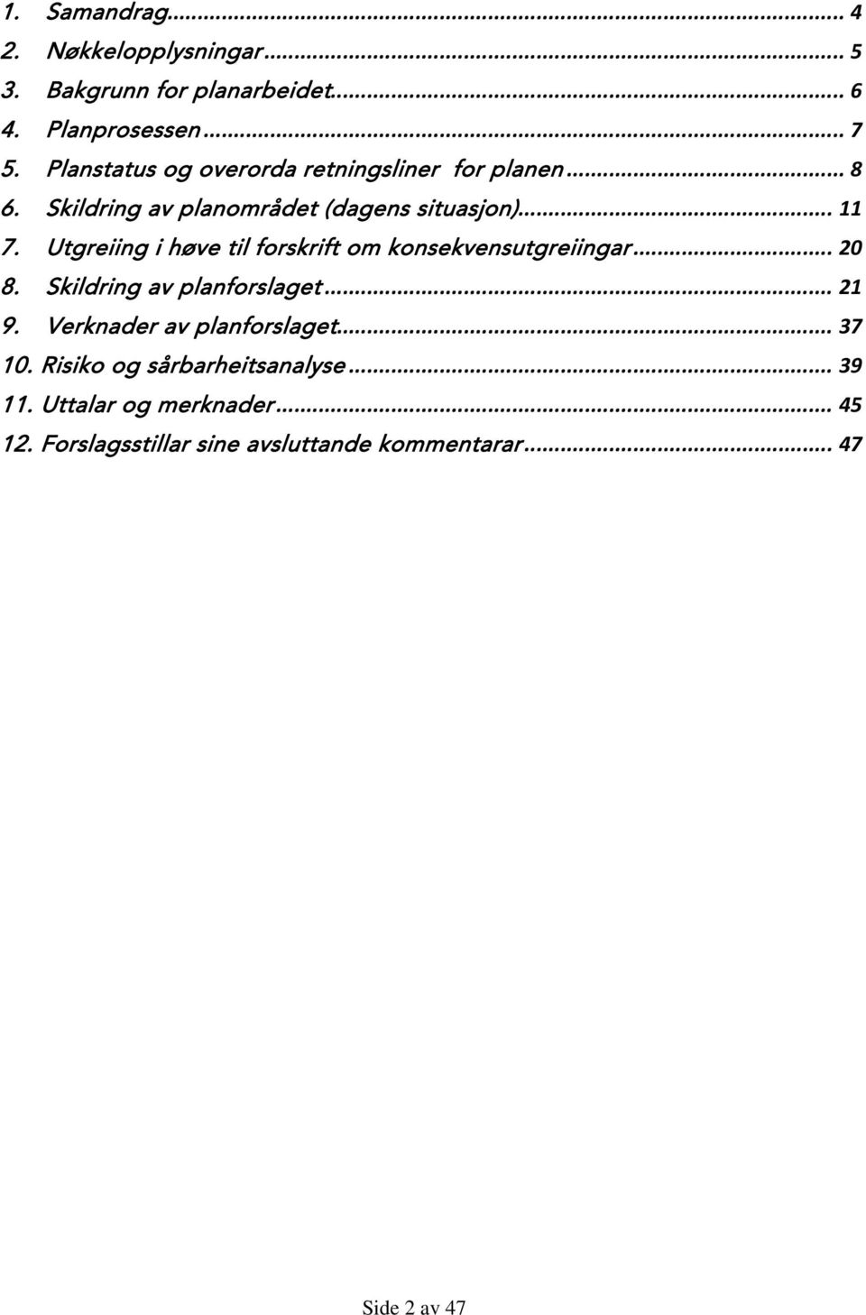 Utgreiing i høve til forskrift om konsekvensutgreiingar... 20 8. Skildring av planforslaget... 21 9.