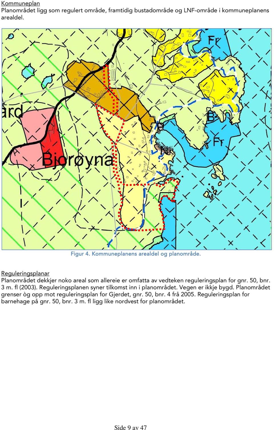 Reguleringsplanar Planområdet dekkjer noko areal som allereie er omfatta av vedteken reguleringsplan for gnr. 50, bnr. 3 m. fl (2003).